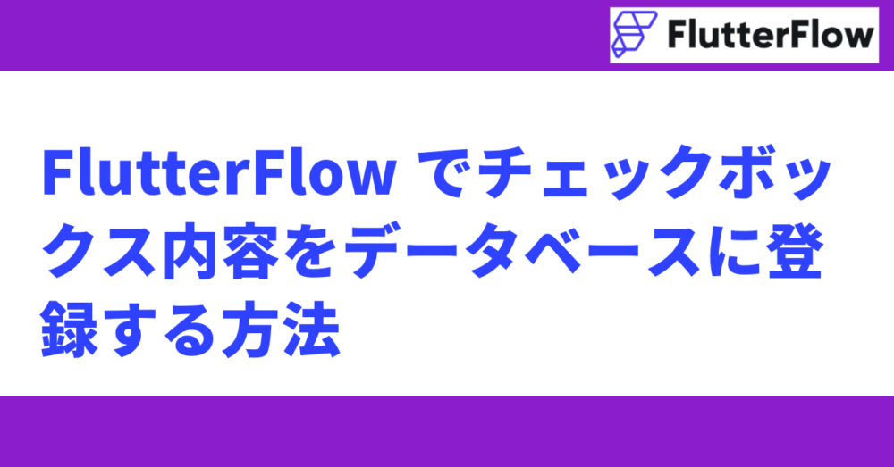 FlutterFlowでチェックボックス内容をデータベースに登録する方法（※Supabase利用）