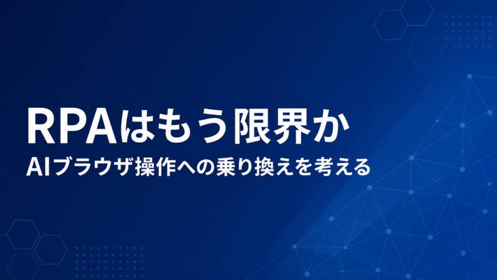 「RPAはもう限界か AIブラウザ操作への乗り換えを考える」と白文字で書かれた濃紺のアイキャッチ画像
