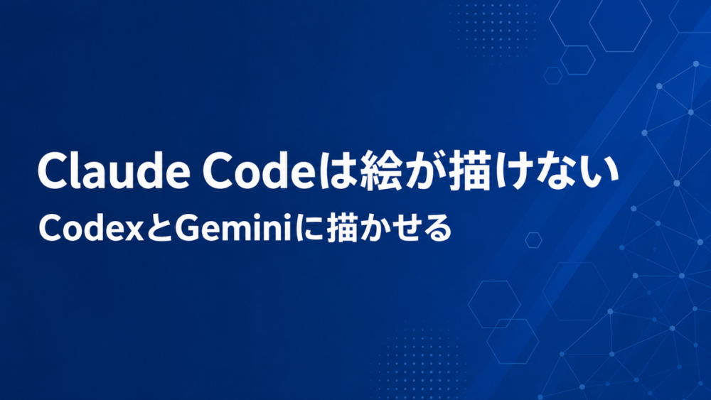 濃紺の背景にClaude Codeは絵が描けないCodexとGeminiに描かせるという白抜きの記事タイトル